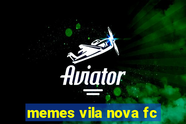 memes vila nova fc